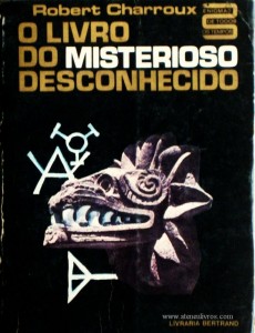 Robert Charroux – O Livro do Misterioso Desconhecido «Tradução de Ricardo Soares» - Livraria Bertrand – Lisboa 1969. Desc. 447 págs / 20 cm x 15 cm / E. Ilust. «€15.00»