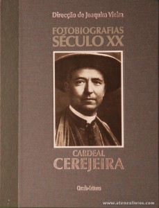 Irene Flunser Pimentel - Cardeal Cerejeira - Fotobiografias do Século XX - Circulo de Leitores - Lisboa - 2002. Desc. 199 pág / 30 cm x 23,5 cm / E. Ilust «€15.00»