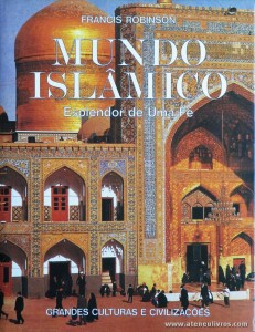 Francis Robinson - Mundo Islâmico (Esplendor de Uma Fé) - Grandes Culturas e Civilizações - Circulo de Leitores - Lisboa - 1992. Desc. 237 pág / 31 cm x 24 cm / E. Ilust «€20.00»
