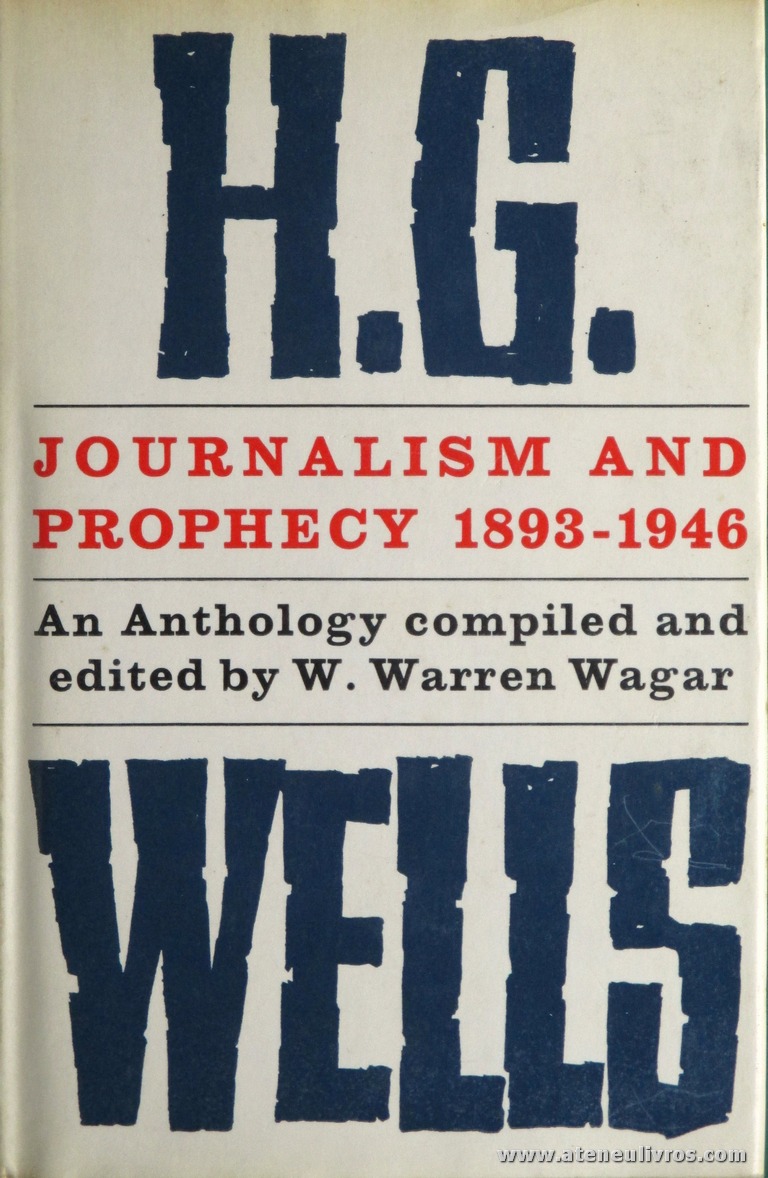 W. Warren Wagar - H.G. Well Journalism And Prophecy 1893-1946 (An Tnthology) - The Bodley Head - London - 1964. Desc. 330 pág / 22 cm x 14,5 cm / Br. Ilust. «€15.00»