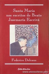 Federico Delcaux - Santa Maria nos Escritos do Beato Josemaria Escrivá - Editora Rei dos Livros - Lisboa - 1996. Desc. 192 pág «€10.00»