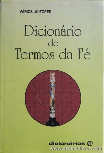 «Vários Autores - Dicionário de Termos da Fé - Editorial Perpétuo Socorro - Porto - 1995. Desc. 830 pág «€30.00»