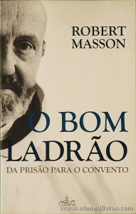 Robert Masson - O Bom Ladrão da Prisão Para o Convento - Lucena - Lisboa - 2006. Desc. 127 pág «€10.00»