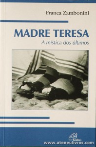 Franca Zambonini - Madre Teresa «A Mística dos Últimos» - Paulinas - Lisboa - 2003. Desc. 175 pág «€6.00»