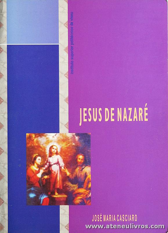 José Maria Casciaro - Jesus de Nazaré - Instituto Superior Politécnico de Viseu - 1999. Desc. 598 pág / 24 cm x 17 cm / Br. «€35.00»