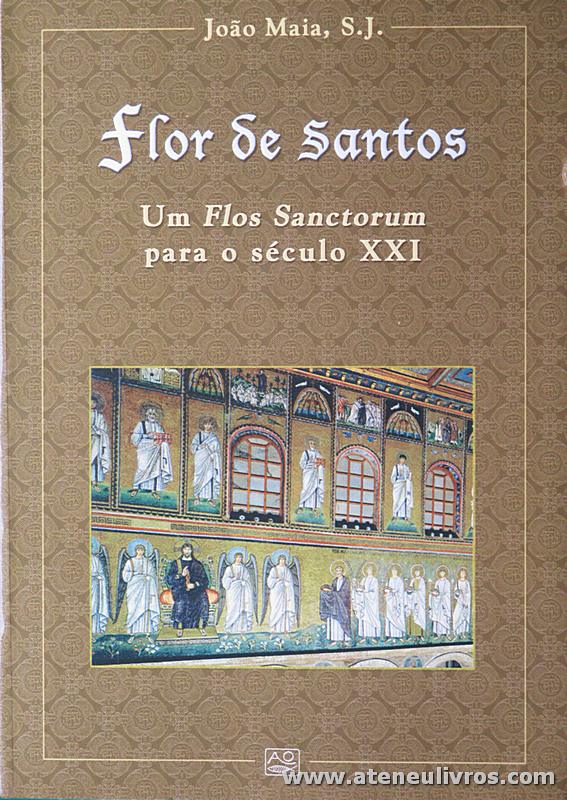 João Maia, S. J. - Flor de Santos - Um Flos Sanctorum Para o Século XXI - Editorial A. O. - Braga - 2003. Desc. 848 pág / 23,5 x 16,5 cm / Br «€25.00»