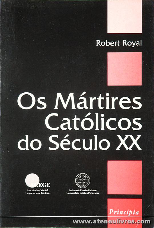 Robert Royal - Os Mártires Católicos do Século XX - Principia - Publicações Universidade e Cientificas - Cascais - 2001. Desc. 475 pág «€25.00»