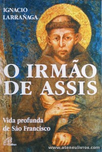 Ignacio Larrañaga - O Irmão de Assis - Paulinas - Lisboa - 2002. Desc. 368 pág «€15.00»