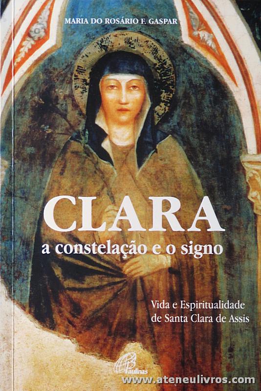 Maria do Rosário F. Gaspar - Clara a Constelação e o Signo «Vida e Espiritualidade da Santa Clara de Assis» - Paulinas - Lisboa - 2004. Desc. 516 pág «€15.00»